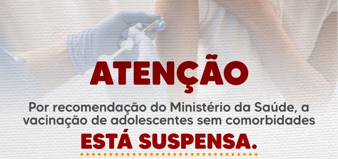 COVID-19: Seguindo orientação do Ministério da Saúde, vacinação de adolescentes sem comorbidades está suspensa